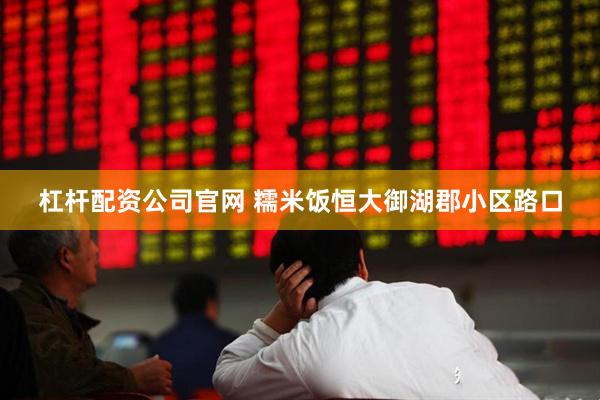 杠杆配资公司官网 糯米饭恒大御湖郡小区路口